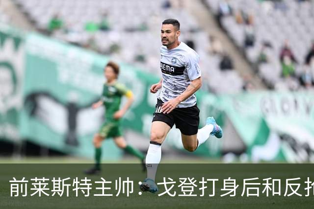 前莱斯特主帅：戈登打身后和反抢都是强项 他能在伪9位置做贡献